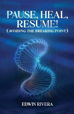 Pause, Heal, Resume! - Avoiding the Breaking Point - Edwin Rivera - cover