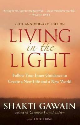 Living in the Light: Follow Your Inner Guidance to Create a New Life and a New World - Shakti Gawain - cover