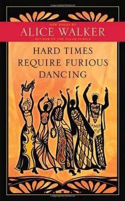 Hard Times Require Furious Dancing: New Poems - Alice Walker - cover