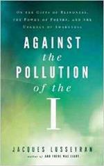 Against the Pollution of the I: On the Gifts of Blindness, the Power of Poetry and the Urgency of Awareness