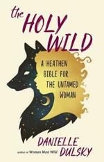 The Holy Wild: A Heathen Bible for the Untamed
