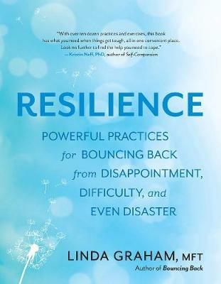 Resilience: Powerful Practices for Bouncing Back from Disappointment, Difficulty, and Even Disaster - Linda Graham - cover