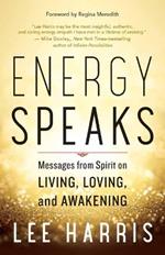 Energy Speaks: Messages from Spirit on Living, Loving, and Awakening