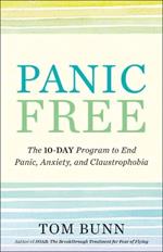 Panic Free: The Ten-Day Program to End Panic, Anxiety, and Claustrophobia