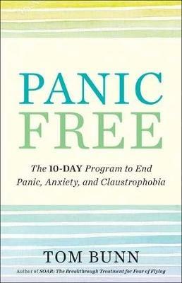 Panic Free: The Ten-Day Program to End Panic, Anxiety, and Claustrophobia - Tom Bunn - cover