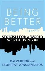 Being Better: Stoicism for a World Worth Living in