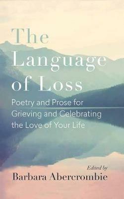 The Language of Loss: Writers on Grieving the Death of a Life Partner - Barbara Abercrombie - cover