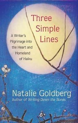 Three Simple Lines: A Writer’s Pilgrimage into the Heart and Homeland of Haiku - Natalie Goldberg - cover