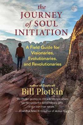The Journey of Soul Initiation: A Field Guide for Visionaries, Revolutionaries, and Evolutionaries - Bill Plotkin - cover