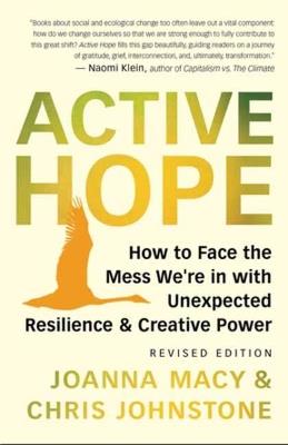 Active Hope Revised: How to Face the Mess We're in with Unexpected Resilience and Creative Power - Joanna Macy,Chris Johnstone - cover