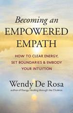 Becoming an Empowered Empath: How to Clear Energy, Set Boundaries & Embody Your Intuition