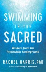 Swimming in the Sacred: Wisdom from the Psychedelic Underground