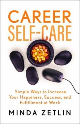 Career Self-Care: Simple Ways to Increase Your Happiness, Success, and Fulfillment at Work - Minda Zetlin - cover
