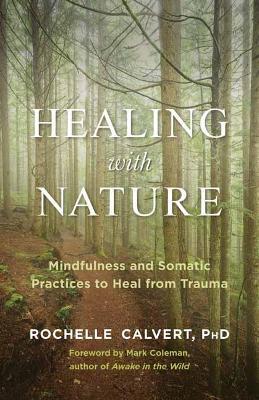 Healing with Nature: Mindfulness and Somatic Practices to Heal from Trauma - Rochelle Calvert - cover