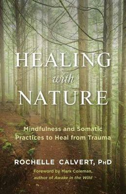 Healing with Nature: Mindfulness and Somatic Practices to Heal from Trauma - Rochelle Calvert - cover