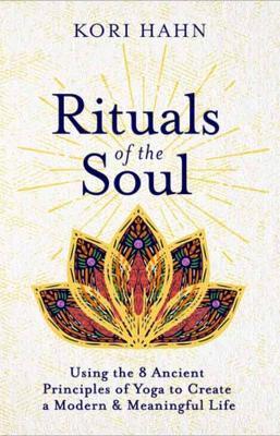 Rituals of the Soul: Using the 8 Ancient Principles of Yoga to Create a Modern & Meaningful Life - Kori Hahn - cover