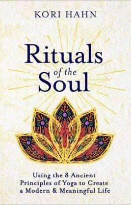 Rituals of the Soul: Using the 8 Ancient Principles of Yoga to Create a Modern & Meaningful Life - Kori Hahn - cover