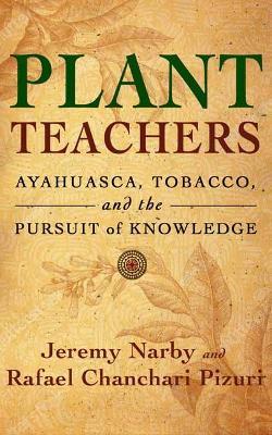Plant Teachers: Ayahuasca, Tobacco, and the Pursuit of Knowledge - Jeremy Narby - cover