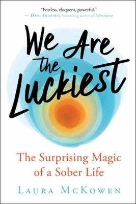 We Are the Luckiest: The Surprising Magic of a Sober Life - Laura McKowen - cover