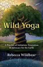 Wild Yoga: A Practice of Initiation, Veneration & Advocacy for the Earth
