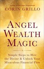 Angel Wealth Magic: Simple Steps to Hire the Divine & Unlock Your Miraculous Financial Flow