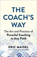 The Coach's Way: The Art and Practice of Powerful Coaching in Any Field