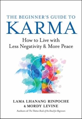 The Beginner’s Guide to Karma: How to Live with Less Negativity and More Peace - Lama Lhanang,Mordy Levine - cover