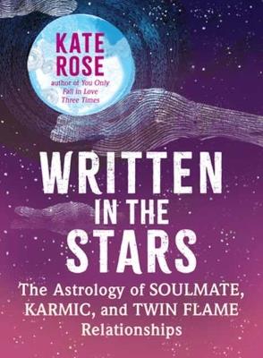 Written in the Stars: The Astrology of Soulmate, Karmic, and Twin Flame Relationships - Kate Rose - cover