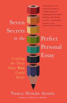 Seven Secrets to the Perfect Personal Essay: Crafting the Story Only You Could Write - Nancy Slonim Aronie - cover