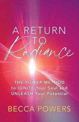 A Return to Radiance: The POWER Method to Ignite Your Soul and Unleash Your Potential - Becca Powers - cover
