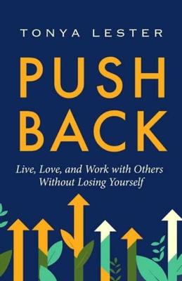 Push Back: Live, Love, and Work with Others Without Losing Yourself - Tonya Lester - cover