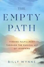 The Empty Path: Finding Fulfillment Through the Radical Art of Lessening