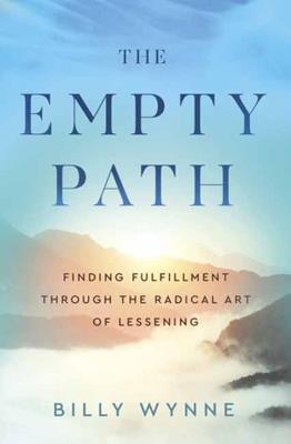 The Empty Path: Finding Fulfillment Through the Radical Art of Lessening - Billy Wynne - cover
