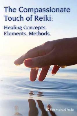 The Compassionate Touch of Reiki: Healing Concepts, Elements, Methods - Michael Fuchs - cover