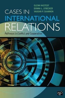 Cases in International Relations: Pathways to Conflict and Cooperation - Glenn P. Hastedt,Donna L. Lybecker,Vaughn P. Shannon - cover