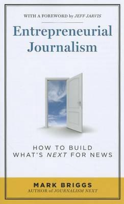 Entrepreneurial Journalism: How to Build What's Next for News - Mark E. Briggs - cover