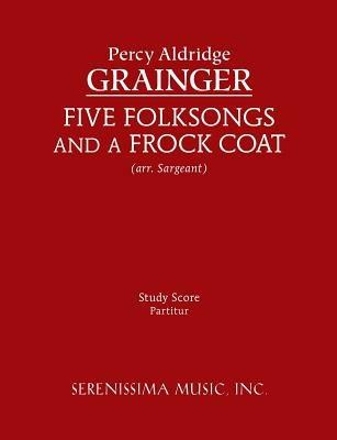 Five Folksongs and a Frock Coat: Study score - Percy Aldridge Grainger - cover