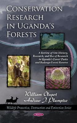 Conservation Research in Uganda's Forests: A Review of Site History, Research, & Use of Research in Uganda's Forest Parks & Budongo Forest Reserve - William Olupot - cover