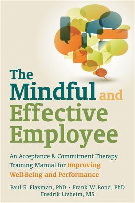 Mindful and Effective Employees: A Training Program for Maximizing Well-Being and Effectiveness Using Acceptance and Commitment Therapy - Paul Flaxman - cover