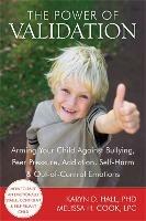 The Power of Validation: Arming Your Child Against Bullying, Peer Pressure, Addiction, Self-Harm, and Out-of-Control Emotions