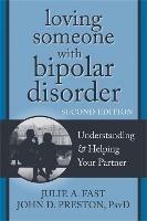 Loving Someone with Bipolar Disorder, Second Edition: Understanding and Helping Your Partner - John D Preston,Julie A. Fast - cover