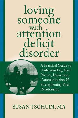 Loving Someone with ADD: A Practical Guide to Understanding Your Partner, Improving Your Communication, and Strengthening Your Relationship - Susan Tschundi - cover