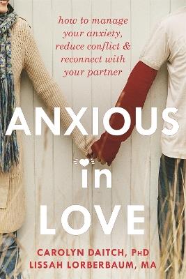 Anxious in Love: How to Manage Your Anxiety, Reduce Conflict, and Reconnect with Your Partner - Carolyn Daitch - cover