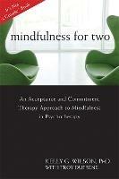 Mindfulness For Two: An Acceptance and Commitment Therapy Approach to Mindfulness in Psychotherapy - Kelly G. Wilson - cover