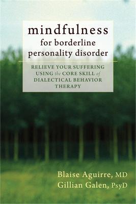 Mindfulness for Borderline Personality Disorder: Relieve Your Suffering Using the Core Skill of Dialectical Behavior Therapy - Blaise Aguirre - cover