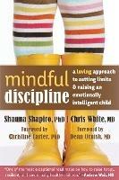 Mindful Discipline: A Loving Approach to Setting Limits and Raising an Emotionally Intelligent Child - Shauna L. Shapiro,Chris White - cover