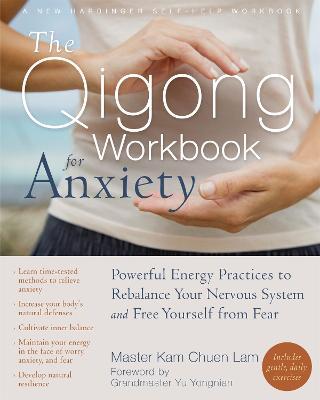 The Qigong Workbook for Anxiety: Powerful Energy Practices to Rebalance Your Nervous System and Free Yourself from Fear - Kam Chuen Lam - cover