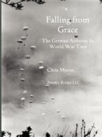 Falling from Grace: The German Airborne (Fallschirmjager) in World War II - Chris Mason - cover