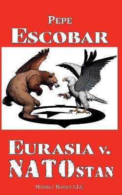 Eurasia v. NATOstan - Pepe Escobar - cover
