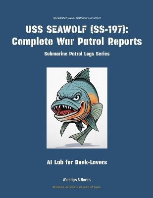 USS Seawolf (Ss-197): Complete War Patrol Reports - Ai Lab for Book-Lovers - cover